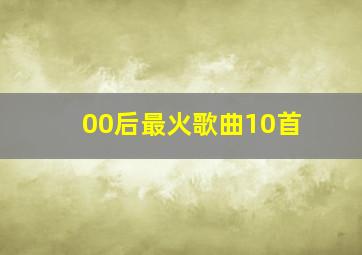 00后最火歌曲10首