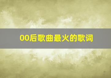 00后歌曲最火的歌词