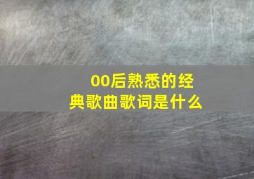 00后熟悉的经典歌曲歌词是什么