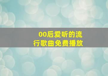 00后爱听的流行歌曲免费播放