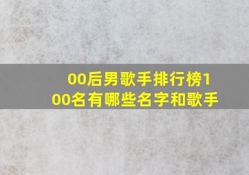 00后男歌手排行榜100名有哪些名字和歌手