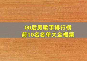 00后男歌手排行榜前10名名单大全视频