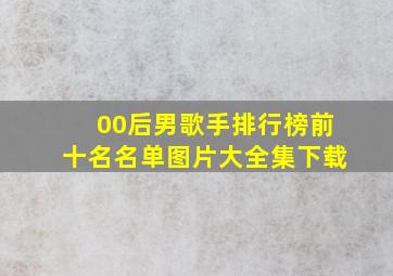 00后男歌手排行榜前十名名单图片大全集下载