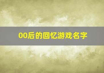 00后的回忆游戏名字