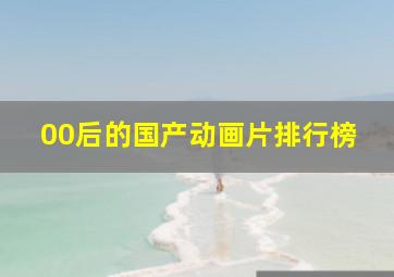 00后的国产动画片排行榜