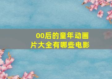 00后的童年动画片大全有哪些电影