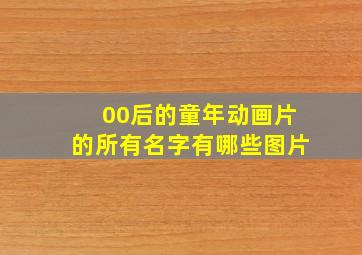 00后的童年动画片的所有名字有哪些图片