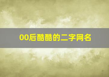 00后酷酷的二字网名