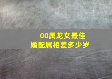 00属龙女最佳婚配属相差多少岁