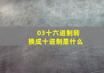 03十六进制转换成十进制是什么