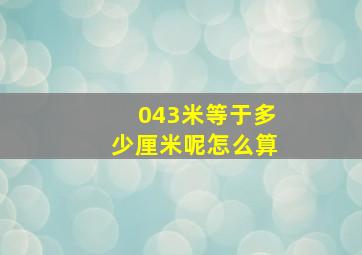 043米等于多少厘米呢怎么算