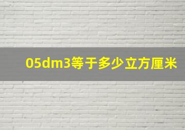 05dm3等于多少立方厘米