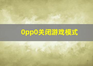 0pp0关闭游戏模式