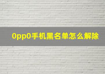 0pp0手机黑名单怎么解除