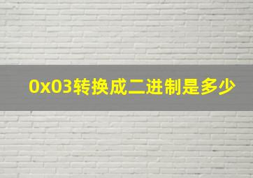 0x03转换成二进制是多少