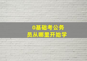 0基础考公务员从哪里开始学