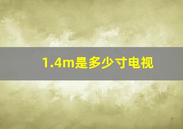 1.4m是多少寸电视