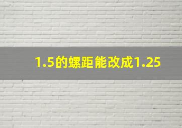 1.5的螺距能改成1.25