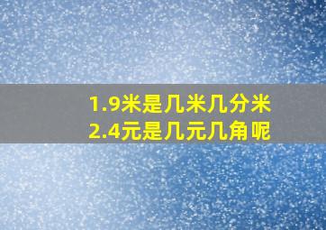 1.9米是几米几分米2.4元是几元几角呢