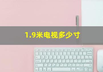 1.9米电视多少寸