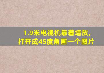 1.9米电视机靠着墙放,打开成45度角画一个图片