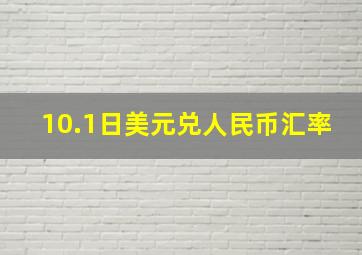 10.1日美元兑人民币汇率