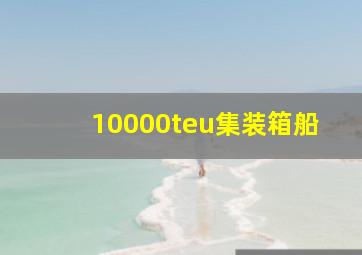 10000teu集装箱船