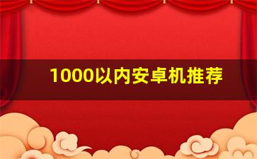 1000以内安卓机推荐