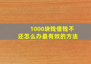 1000块钱借钱不还怎么办最有效的方法