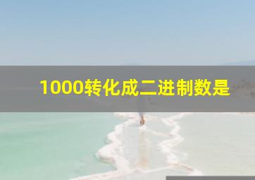 1000转化成二进制数是