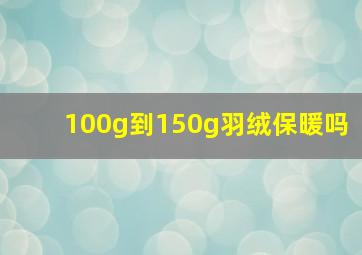 100g到150g羽绒保暖吗