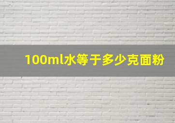 100ml水等于多少克面粉