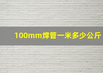 100mm焊管一米多少公斤