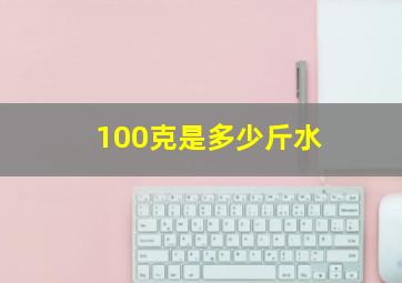 100克是多少斤水