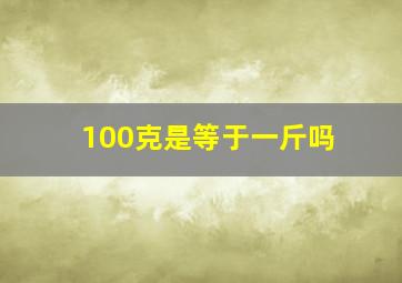 100克是等于一斤吗