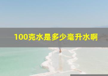 100克水是多少毫升水啊