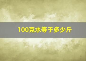 100克水等于多少斤