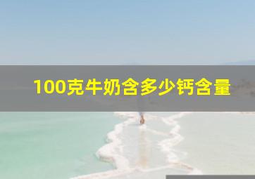 100克牛奶含多少钙含量