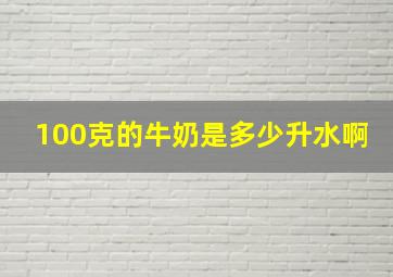 100克的牛奶是多少升水啊