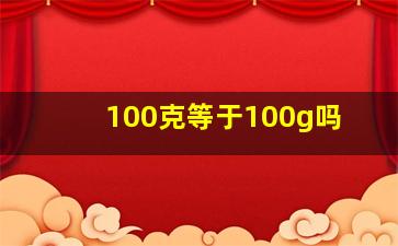 100克等于100g吗