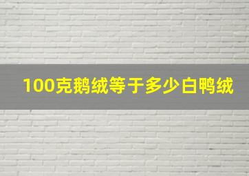 100克鹅绒等于多少白鸭绒