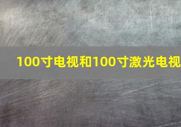 100寸电视和100寸激光电视