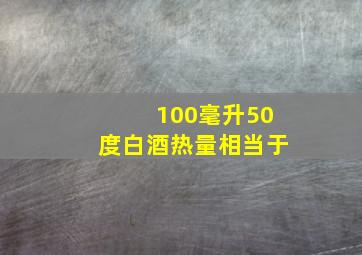 100毫升50度白酒热量相当于