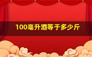 100毫升酒等于多少斤