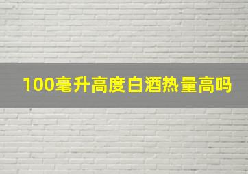 100毫升高度白酒热量高吗