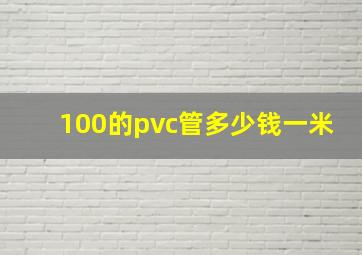 100的pvc管多少钱一米