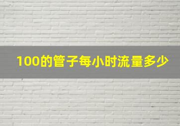 100的管子每小时流量多少