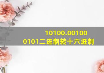 10100.001000101二进制转十六进制