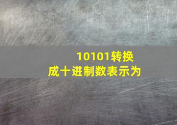 10101转换成十进制数表示为