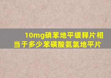 10mg硝苯地平缓释片相当于多少苯磺酸氨氯地平片